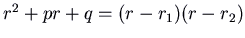 $r^2 + p r + q = (r - r_1)(r - r_2)$