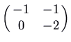 $\displaystyle \pmatrix{-1 & -1\cr 0 & -2\cr}$