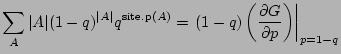 $\displaystyle \sum_{A} \vert A\vert (1-q)^{\vert A\vert} q ^{\mbox{\scriptsize ...
...= \left. (1-q) \left( \frac{\partial G}{\partial p} \right)\right\vert _{p=1-q}$