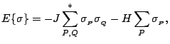 $\displaystyle E\{\sigma\} = -J \sum_{P,Q}^* \sigma_{_P}\sigma_{_Q}- H\sum_P \sigma_{_P},$