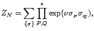 $\displaystyle Z_N = \sum_{\{\sigma\}} \prod^*_{P,Q} \exp(\nu \sigma_{_P}\sigma_{_Q}),$