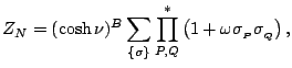 % latex2html id marker 4027
$\displaystyle Z_N = ( \cosh \nu)^B \sum_{\{\sigma\}} \prod^*_{P,Q} \left(1 + \omega \sigma_{_P}\sigma_{_Q}\right),$