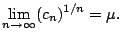 $\displaystyle \lim_{n \rightarrow \infty} (c_n)^{1/n} = \mu.
$