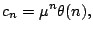 $\displaystyle c_n = \mu^n \theta(n),$