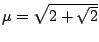 $ \mu
= \sqrt{2+\sqrt{2}}$