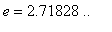 e = 2.71828 .. ``