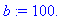 b := 100.