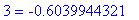 a1 := TABLE([0 = .4962591167e-2, 1 = 1.018460994, 2 = .6238640979, 3 = -.6039944321])