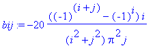 bij := -20*((-1)^(i+j)-(-1)^i)*i/(i^2+j^2)/Pi^2/j