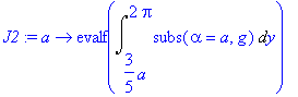 J2 := proc (a) options operator, arrow; evalf(Int(subs(alpha = a,g),y = 3/5*a .. 2*Pi)) end proc