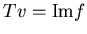 $Tv = {\rm Im }f$