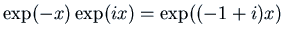 $\exp(-x) \exp(ix) = \exp((-1+i)x)$