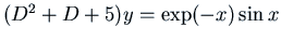 $(D^2 + D + 5) y =
\exp(-x) \sin x$