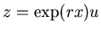 $z = \exp(r x) u$