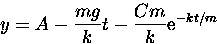 \begin{displaymath}
y = A - \frac{mg}{k} t - \frac{C m}{k} {\rm e}^{-k t/m} \end{displaymath}