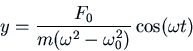 \begin{displaymath}y = \frac{F_0}{m(\omega^2-\omega_0^2)} \cos(\omega t) \end{displaymath}