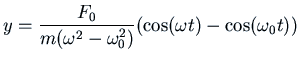 $\displaystyle y = \frac{F_0}{m(\omega^2-\omega_0^2)} (\cos(\omega t) - \cos(\omega_0
t))$