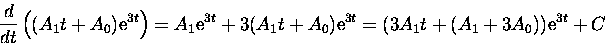 \begin{displaymath}
\frac{d}{dt} \left( (A_1 t + A_0) {\rm e}^{3 t} \right) = 
 ...
 ... A_0) {\rm e}^{3t} = (3 A_1 t + (A_1 + 3 A_0)) {\rm e}^{3t}
+ C\end{displaymath}