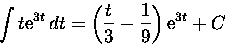 \begin{displaymath}
\int t {\rm e}^{3t}\, dt = \left ( \frac{t}{3} - \frac{1}{9}\right) {\rm e}^{3t} + C\end{displaymath}