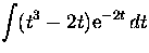 $\displaystyle\int (t^3 - 2 t) {\rm e}^{-2 t}\, dt$