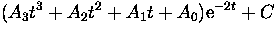 $\displaystyle(A_3 t^3 + A_2 t^2 + A_1 t + A_0) {\rm e}^{-2t} + C$