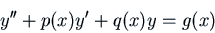 \begin{displaymath}  y'' + p(x) y' + q(x) y = g(x)  \end{displaymath}