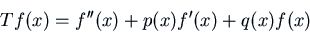 \begin{displaymath}Tf(x) = f''(x) + p(x) f'(x) + q(x) f(x) \end{displaymath}