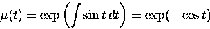 \begin{displaymath}
\mu(t) = \exp \left( \int \sin t \, dt \right) = \exp(-\cos t)\end{displaymath}