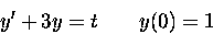 \begin{displaymath}
y' + 3 y = t \qquad
 y(0) = 1 \end{displaymath}