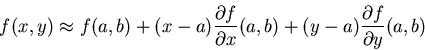 \begin{displaymath}f(x,y) \approx f(a,b) + (x-a) \frac{\partial f}{\partial x}(a,b) +
(y-a) \frac{\partial f}{\partial y}(a,b) \end{displaymath}