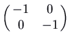 $\displaystyle \pmatrix{ -1 & 0\cr 0 & -1\cr}$