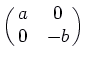 $\displaystyle \pmatrix{ a & 0\cr 0 & -b\cr}$