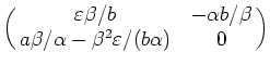 $\displaystyle \pmatrix{ \varepsilon \beta/b & -\alpha b/\beta\cr
a\beta/\alpha - \beta^2 \varepsilon /(b\alpha) & 0\cr}$