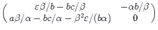 $\displaystyle \pmatrix{\varepsilon \beta/b-bc/\beta & -\alpha
b/\beta\cr
a\beta/\alpha - bc/\alpha - \beta^2\varepsilon /(b\alpha)
& 0\cr}$